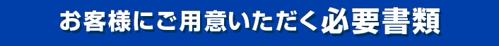 お客様にご用意いただく必要書類